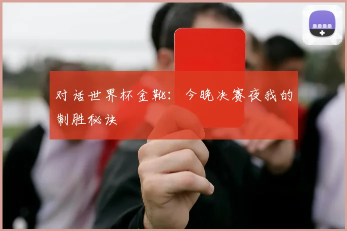 对话世界杯金靴：今晚决赛夜我的制胜秘诀