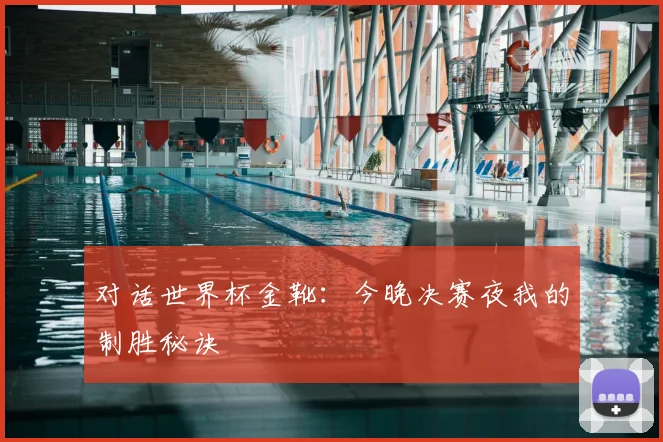 对话世界杯金靴：今晚决赛夜我的制胜秘诀