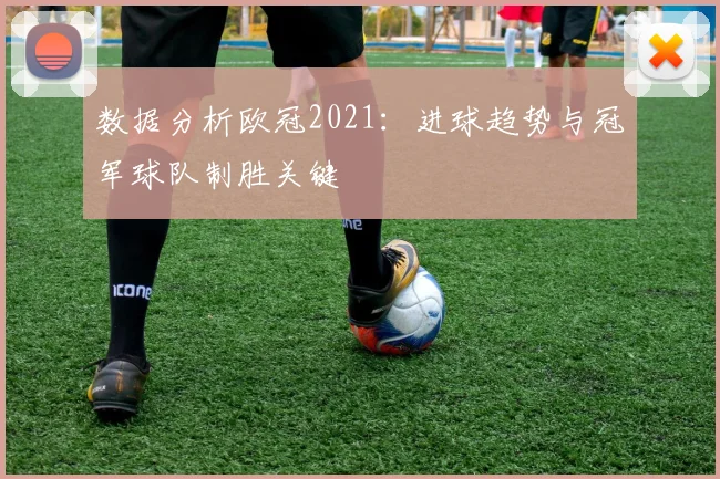 数据分析欧冠2021：进球趋势与冠军球队制胜关键
