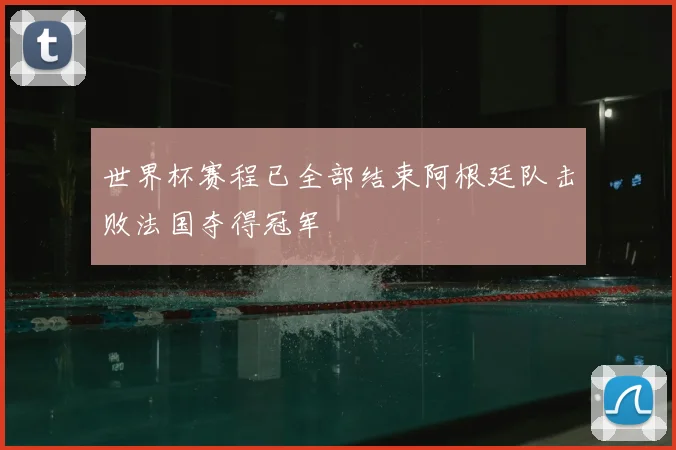 世界杯赛程已全部结束阿根廷队击败法国夺得冠军