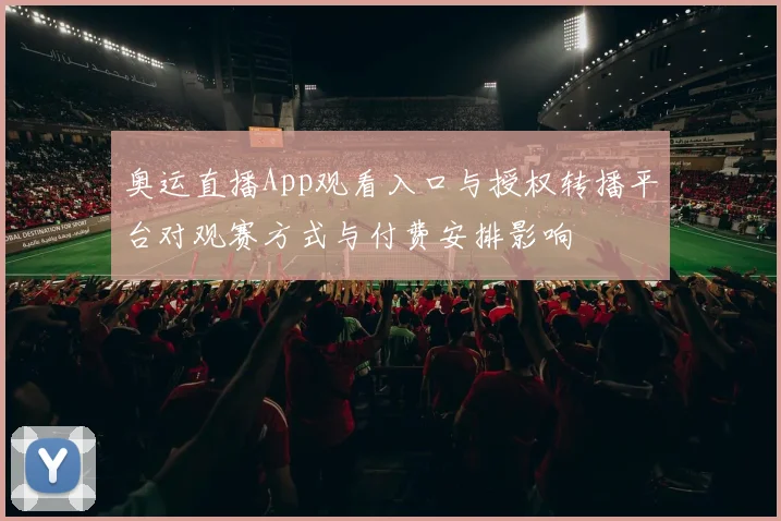 奥运直播App观看入口与授权转播平台对观赛方式与付费安排影响
